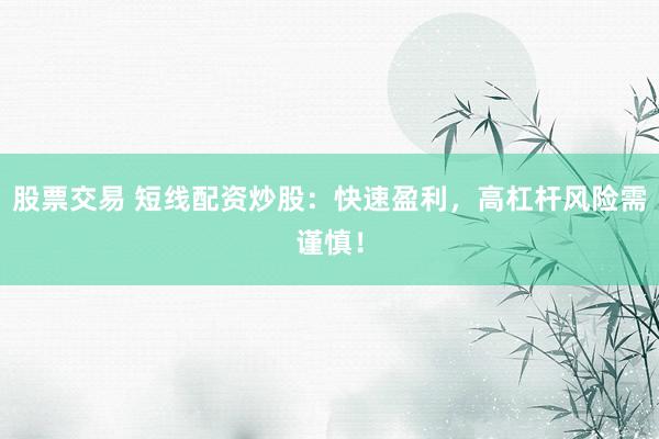 股票交易 短线配资炒股：快速盈利，高杠杆风险需谨慎！